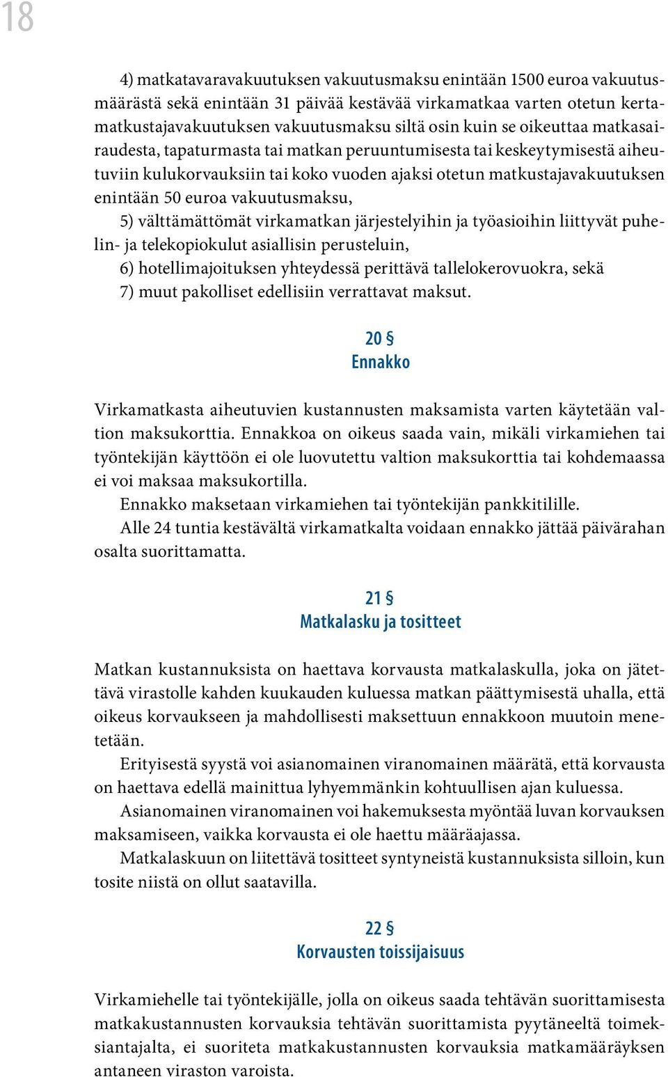 vakuutusmaksu, 5) välttämättömät virkamatkan järjestelyihin ja työasioihin liittyvät puhelin- ja telekopiokulut asiallisin perusteluin, 6) hotellimajoituksen yhteydessä perittävä tallelokerovuokra,