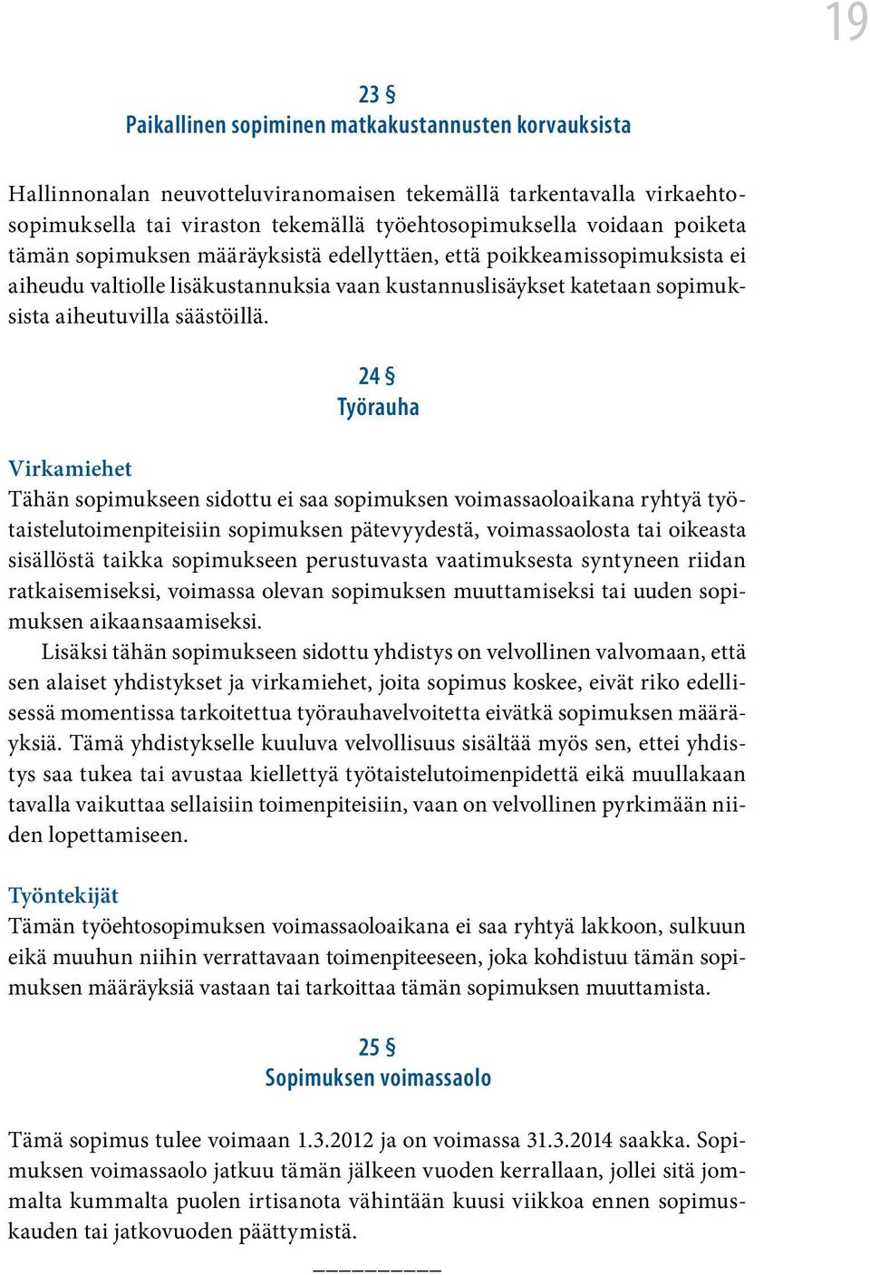 24 Työrauha Virkamiehet Tähän sopimukseen sidottu ei saa sopimuksen voimassaoloaikana ryhtyä työtaistelutoimenpiteisiin sopimuksen pätevyydestä, voimassaolosta tai oikeasta sisällöstä taikka