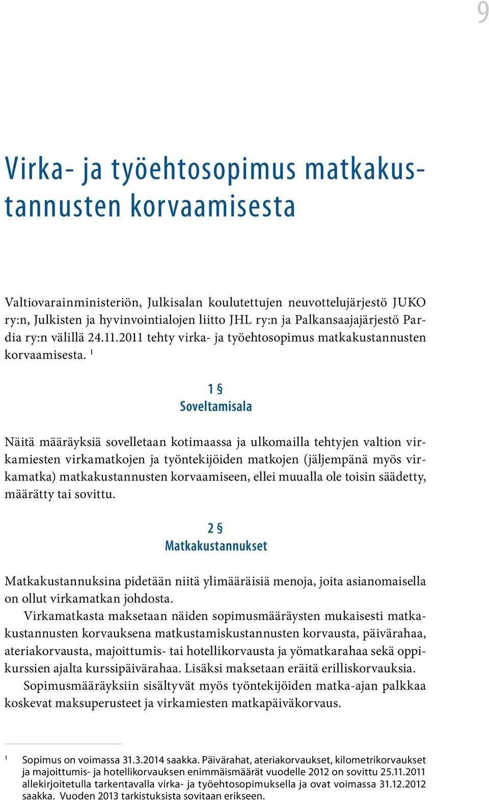 1 1 Soveltamisala Näitä määräyksiä sovelletaan kotimaassa ja ulkomailla tehtyjen valtion virkamiesten virkamatkojen ja työntekijöiden matkojen (jäljempänä myös virkamatka) matkakustannusten