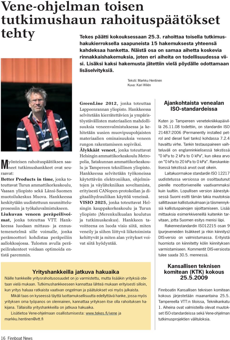 Teksti: Markku Hentinen Kuva: Kari Wilén Myönteisen rahoituspäätöksen saaneet tutkimushankkeet ovat seuraavat: Better Products in time, jonka toteuttavat Turun ammattikorkeakoulu, Vaasan yliopisto