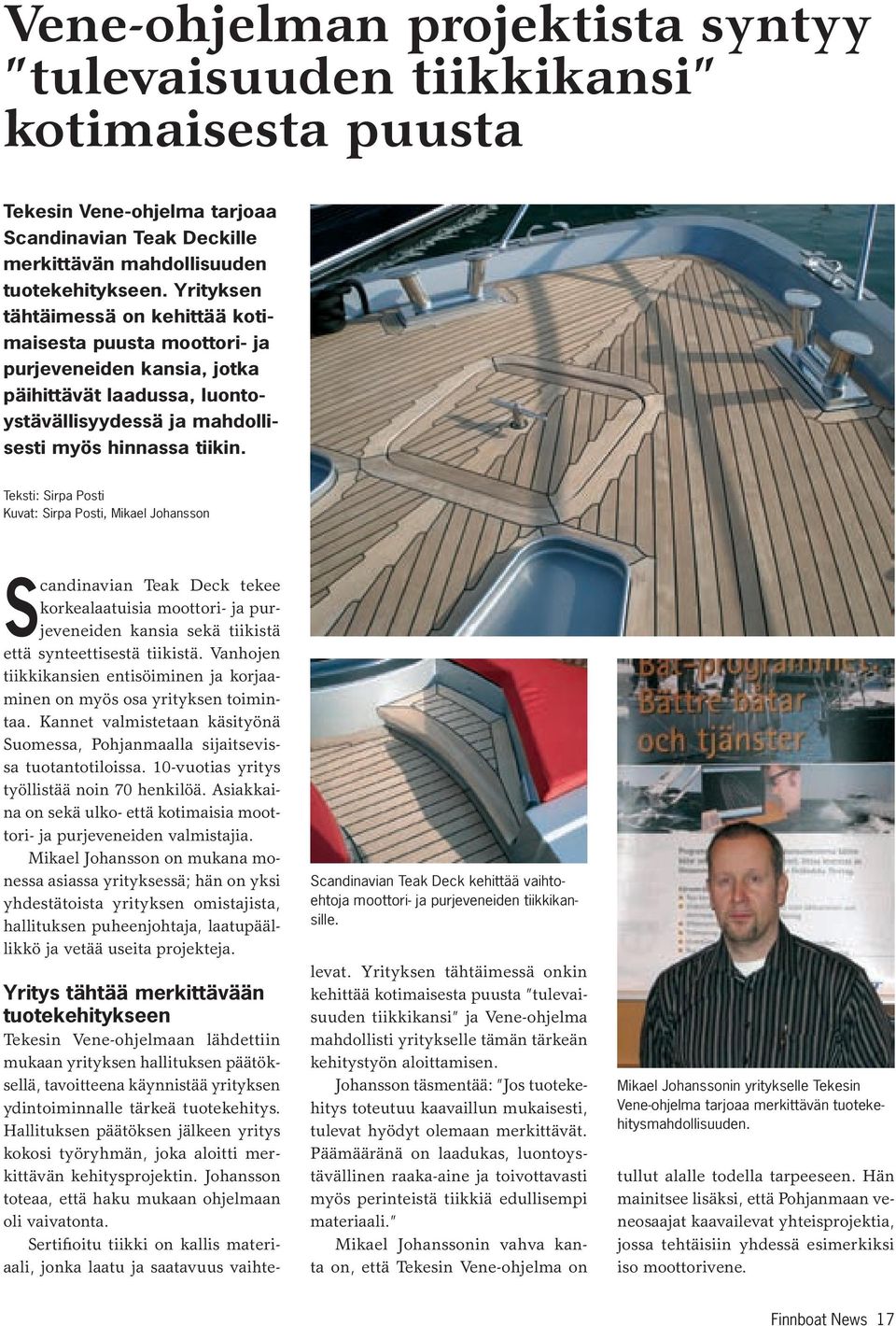 Teksti: Sirpa Posti Kuvat: Sirpa Posti, Mikael Johansson Scandinavian Teak Deck tekee korkealaatuisia moottori- ja purjeveneiden kansia sekä tiikistä että synteettisestä tiikistä.