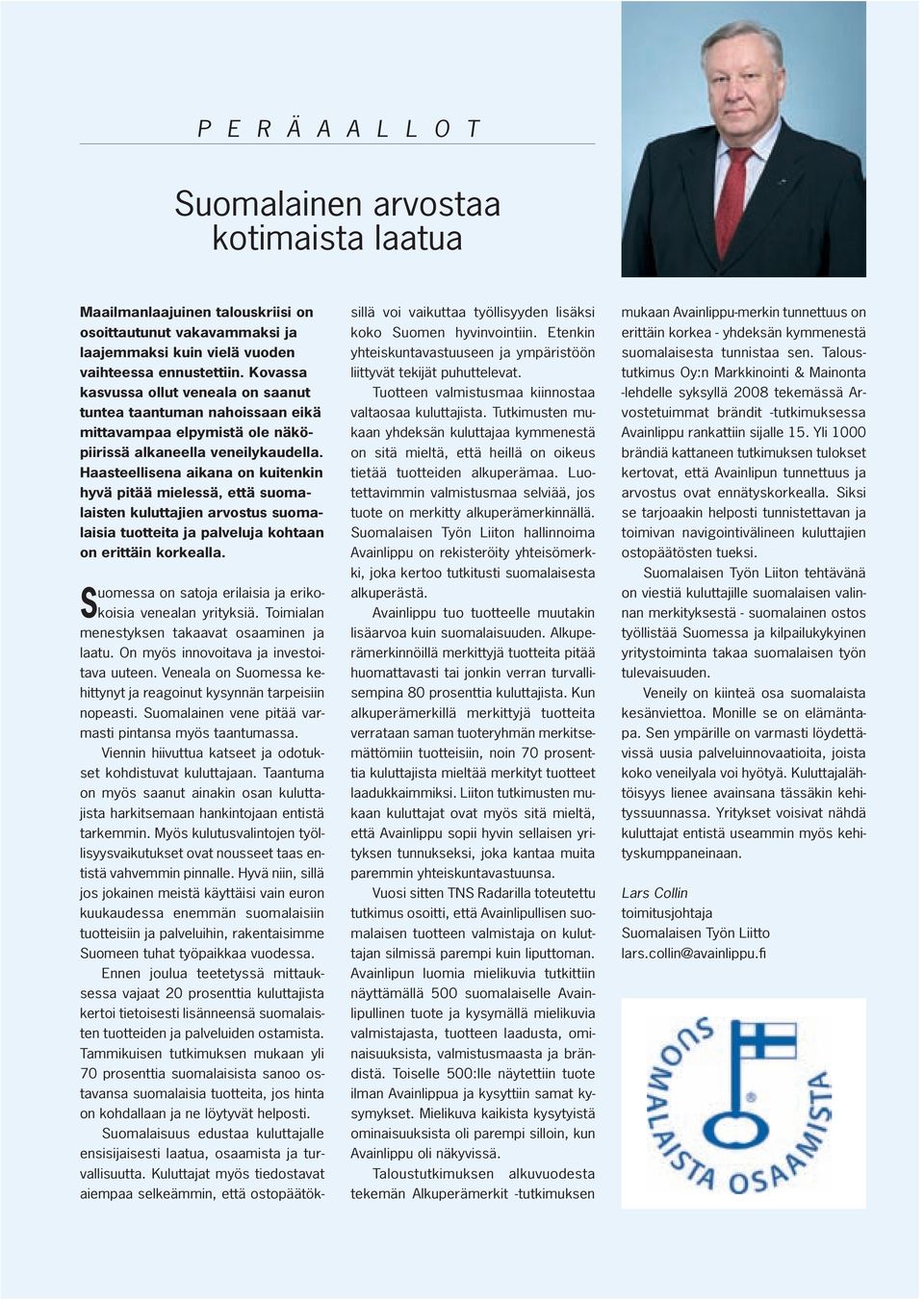Haasteellisena aikana on kuitenkin hyvä pitää mielessä, että suomalaisten kuluttajien arvostus suomalaisia tuotteita ja palveluja kohtaan on erittäin korkealla.