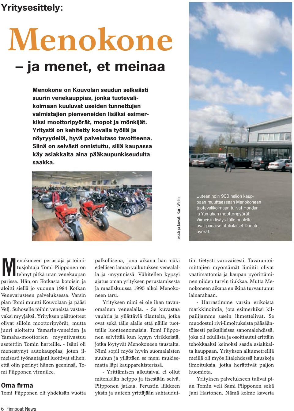 Siinä on selvästi onnistuttu, sillä kaupassa käy asiakkaita aina pääkaupunkiseudulta saakka.
