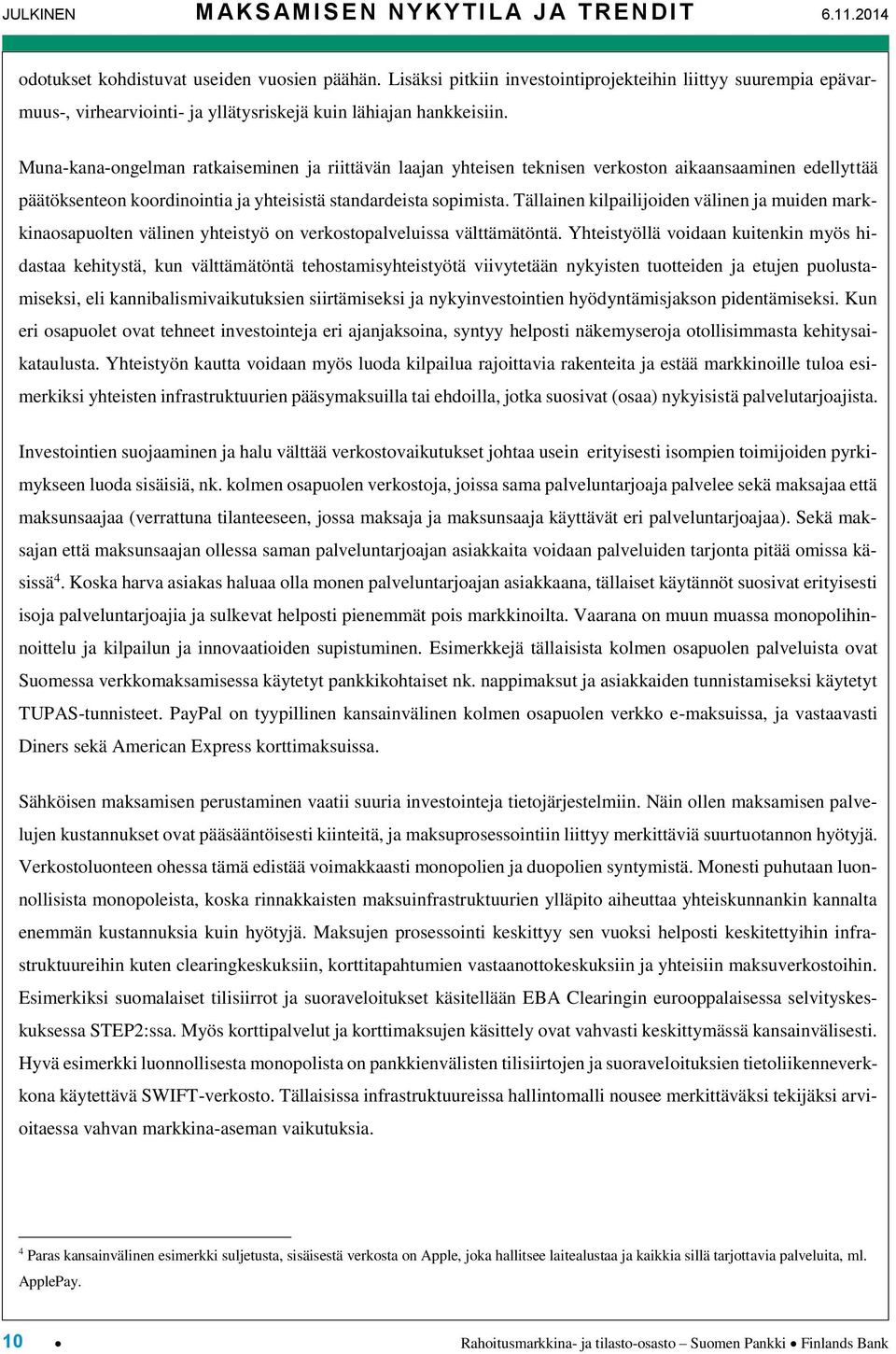 Muna-kana-ongelman ratkaiseminen ja riittävän laajan yhteisen teknisen verkoston aikaansaaminen edellyttää päätöksenteon koordinointia ja yhteisistä standardeista sopimista.