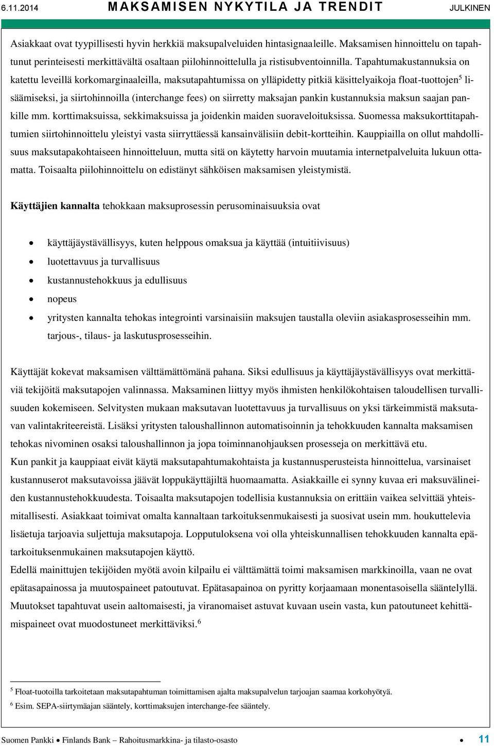 Tapahtumakustannuksia on katettu leveillä korkomarginaaleilla, maksutapahtumissa on ylläpidetty pitkiä käsittelyaikoja float-tuottojen 5 lisäämiseksi, ja siirtohinnoilla (interchange fees) on