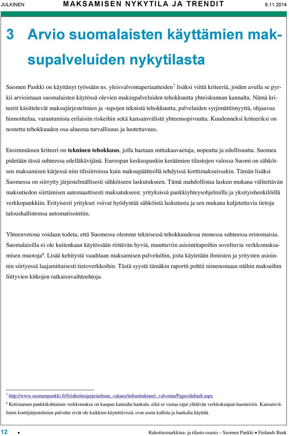 Nämä kriteerit käsittelevät maksujärjestelmien ja -tapojen teknistä tehokkuutta, palveluiden syrjimättömyyttä, ohjaavaa hinnoittelua, varautumista erilaisiin riskeihin sekä kansainvälistä