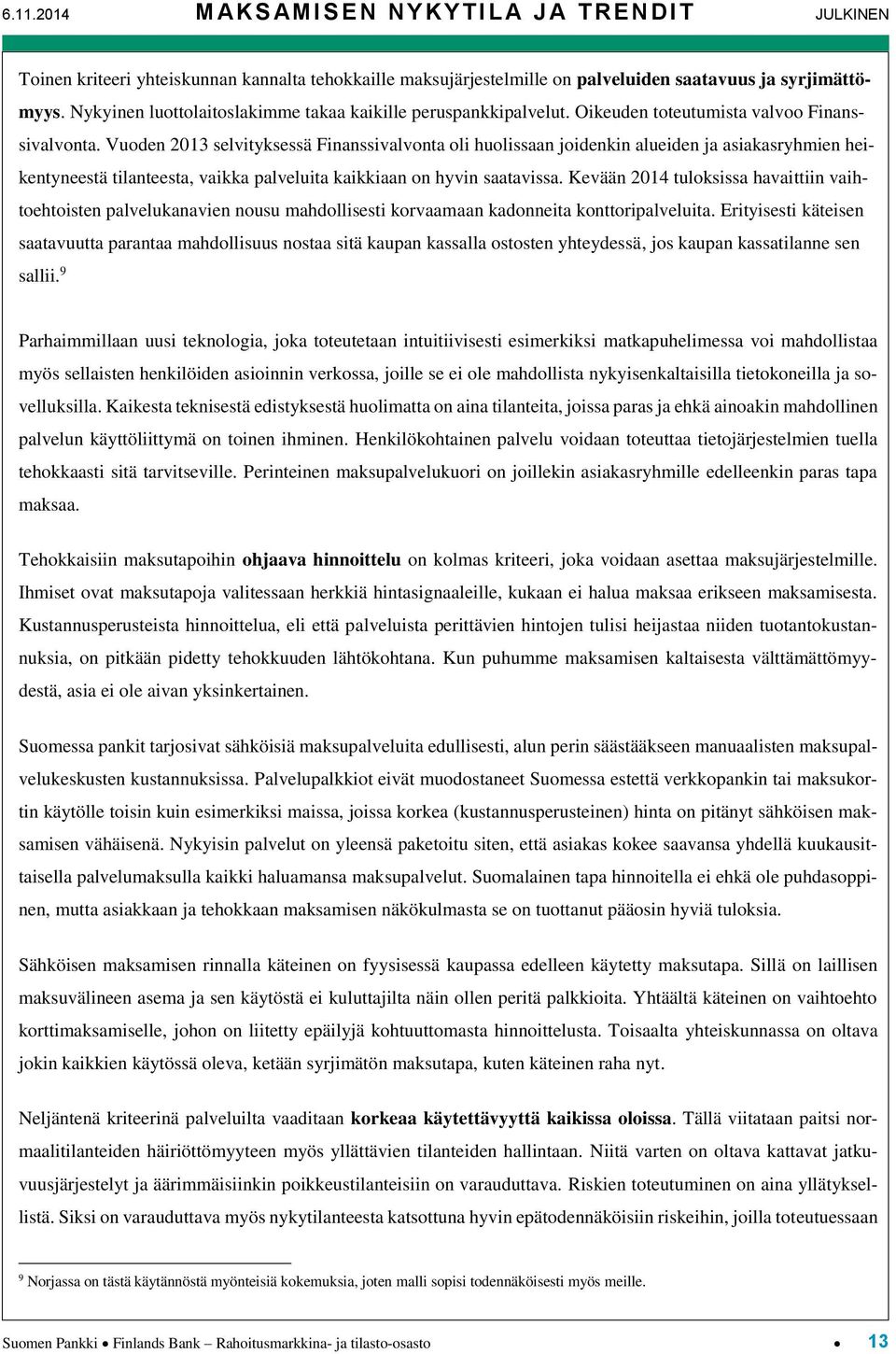 Vuoden 2013 selvityksessä Finanssivalvonta oli huolissaan joidenkin alueiden ja asiakasryhmien heikentyneestä tilanteesta, vaikka palveluita kaikkiaan on hyvin saatavissa.