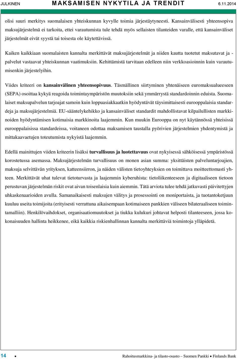 käytettävissä. Kaiken kaikkiaan suomalaisten kannalta merkittävät maksujärjestelmät ja niiden kautta tuotetut maksutavat ja - palvelut vastaavat yhteiskunnan vaatimuksiin.