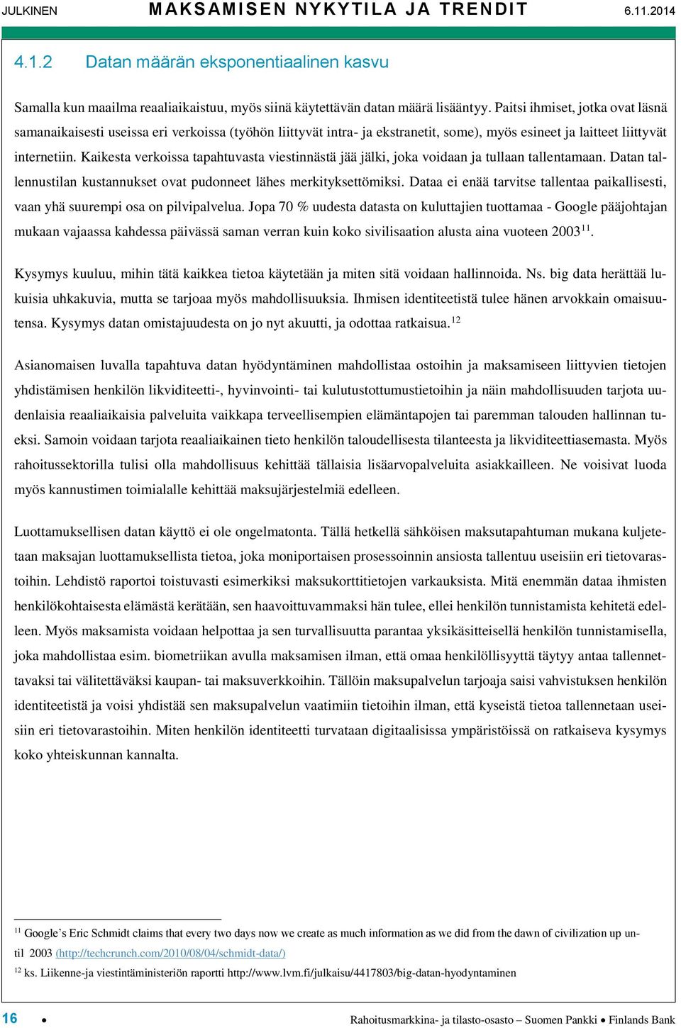 Kaikesta verkoissa tapahtuvasta viestinnästä jää jälki, joka voidaan ja tullaan tallentamaan. Datan tallennustilan kustannukset ovat pudonneet lähes merkityksettömiksi.