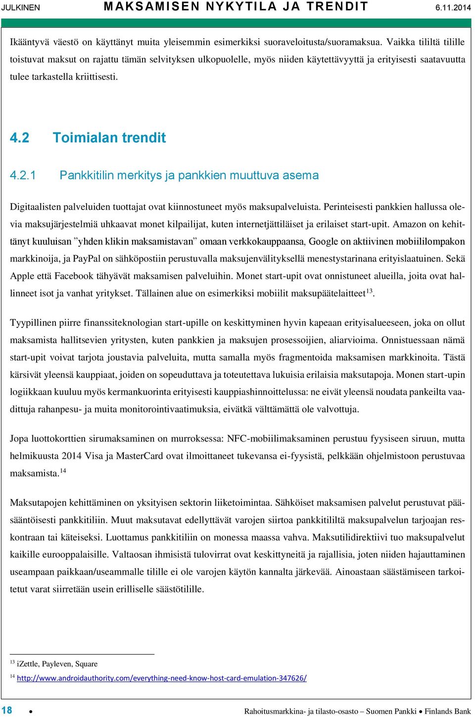 Toimialan trendit 4.2.1 Pankkitilin merkitys ja pankkien muuttuva asema Digitaalisten palveluiden tuottajat ovat kiinnostuneet myös maksupalveluista.