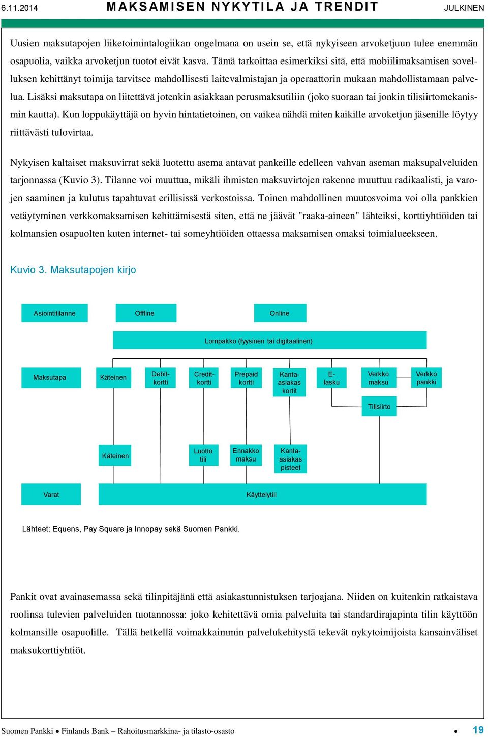 Lisäksi maksutapa on liitettävä jotenkin asiakkaan perusmaksutiliin (joko suoraan tai jonkin tilisiirtomekanismin kautta).