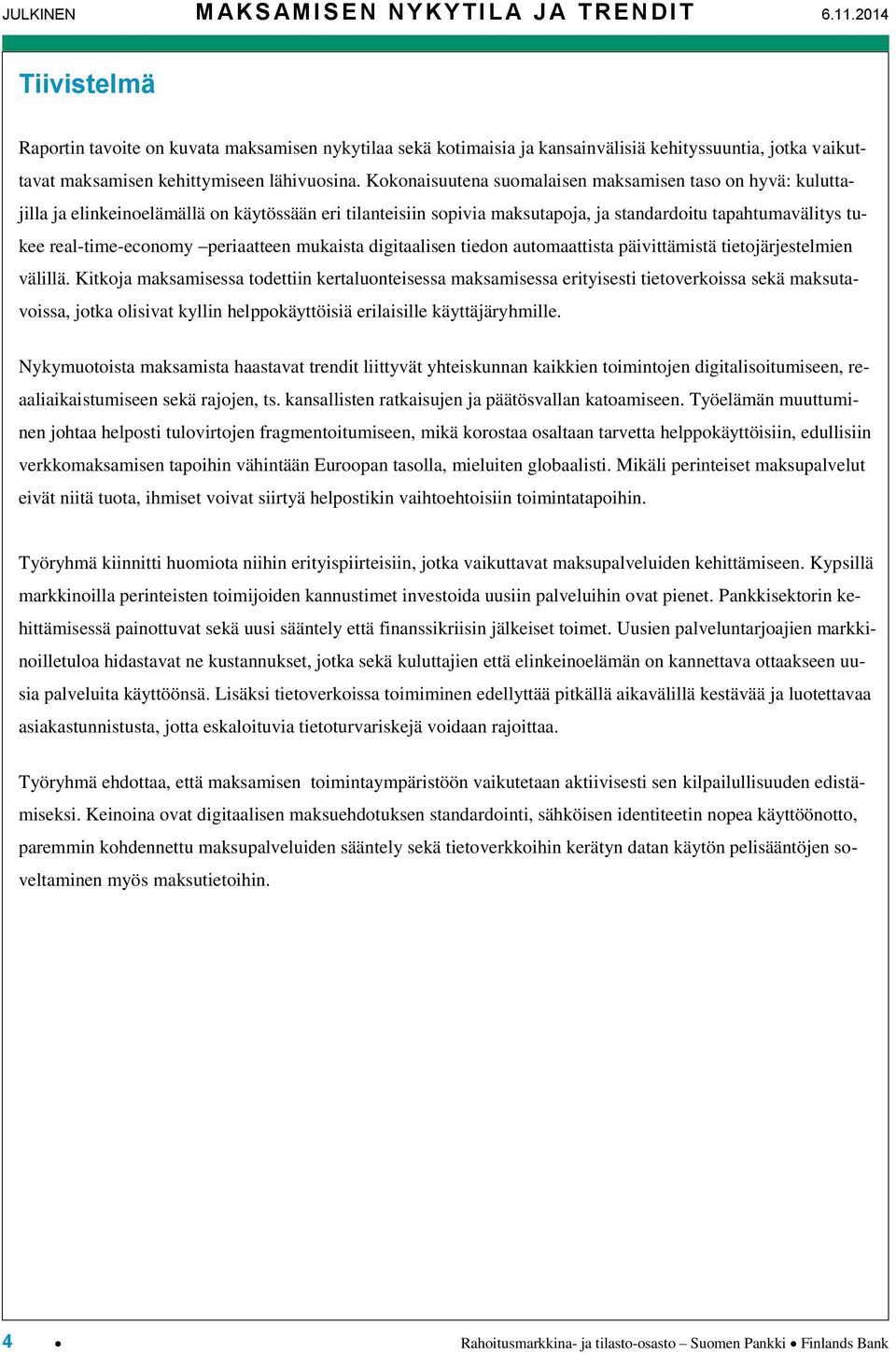 Kokonaisuutena suomalaisen maksamisen taso on hyvä: kuluttajilla ja elinkeinoelämällä on käytössään eri tilanteisiin sopivia maksutapoja, ja standardoitu tapahtumavälitys tukee real-time-economy