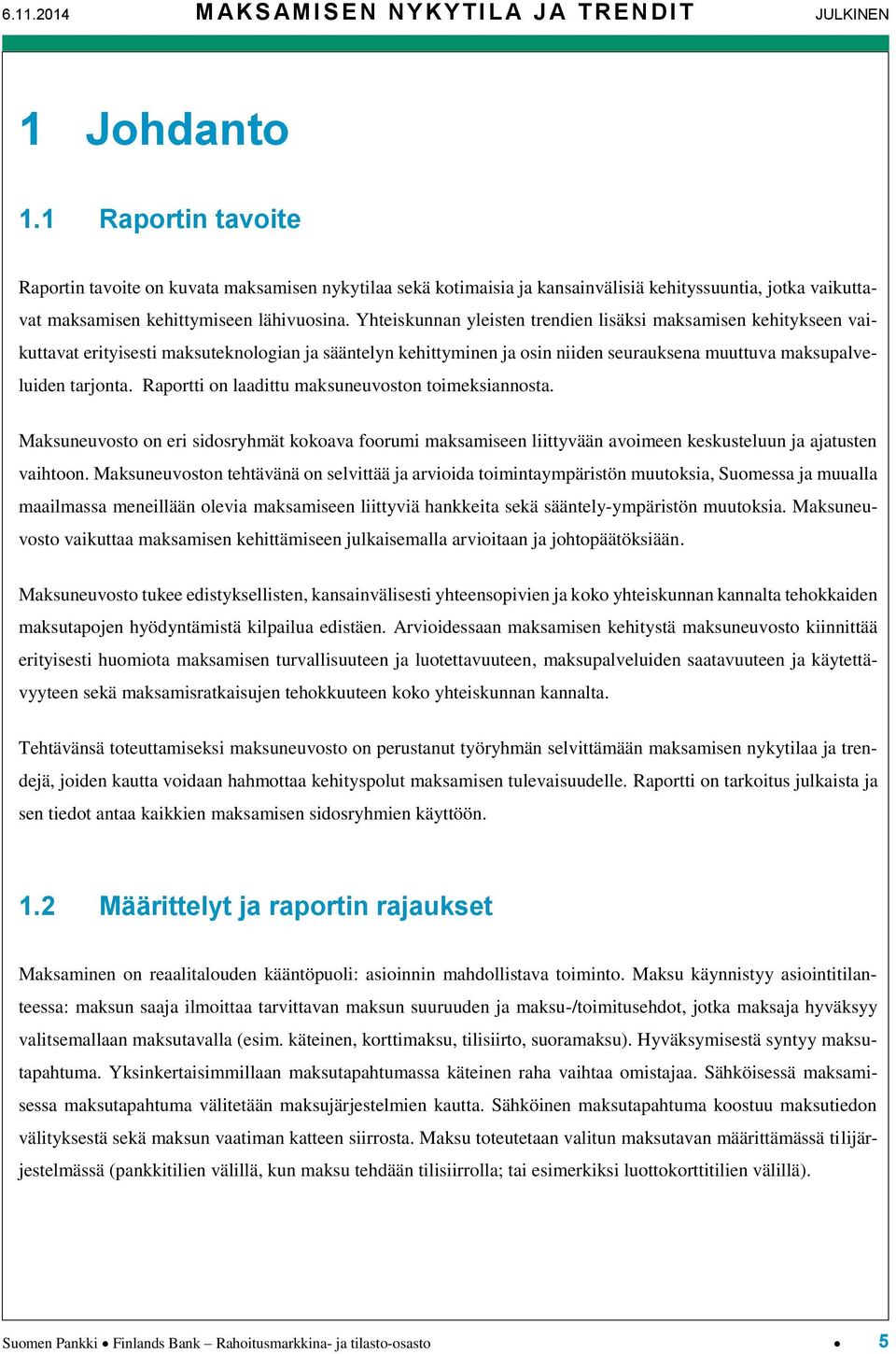 Yhteiskunnan yleisten trendien lisäksi maksamisen kehitykseen vaikuttavat erityisesti maksuteknologian ja sääntelyn kehittyminen ja osin niiden seurauksena muuttuva maksupalveluiden tarjonta.