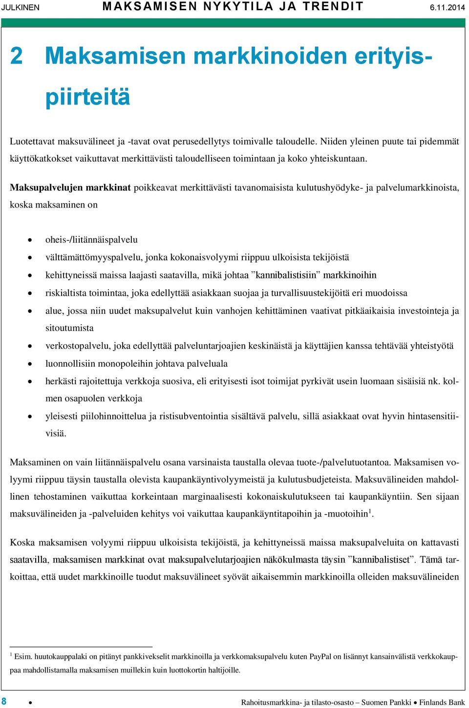 Maksupalvelujen markkinat poikkeavat merkittävästi tavanomaisista kulutushyödyke- ja palvelumarkkinoista, koska maksaminen on oheis-/liitännäispalvelu välttämättömyyspalvelu, jonka kokonaisvolyymi