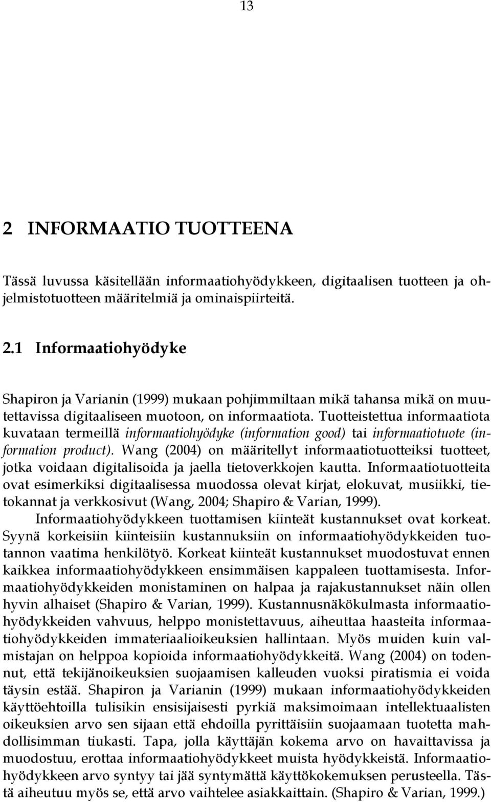 Wang (2004) on määritellyt informaatiotuotteiksi tuotteet, jotka voidaan digitalisoida ja jaella tietoverkkojen kautta.