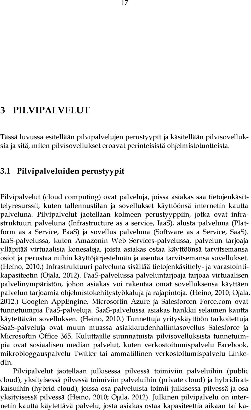 Pilvipalvelut jaotellaan kolmeen perustyyppiin, jotka ovat infrastruktuuri palveluna (Infrastructure as a service, IaaS), alusta palveluna (Platform as a Service, PaaS) ja sovellus palveluna