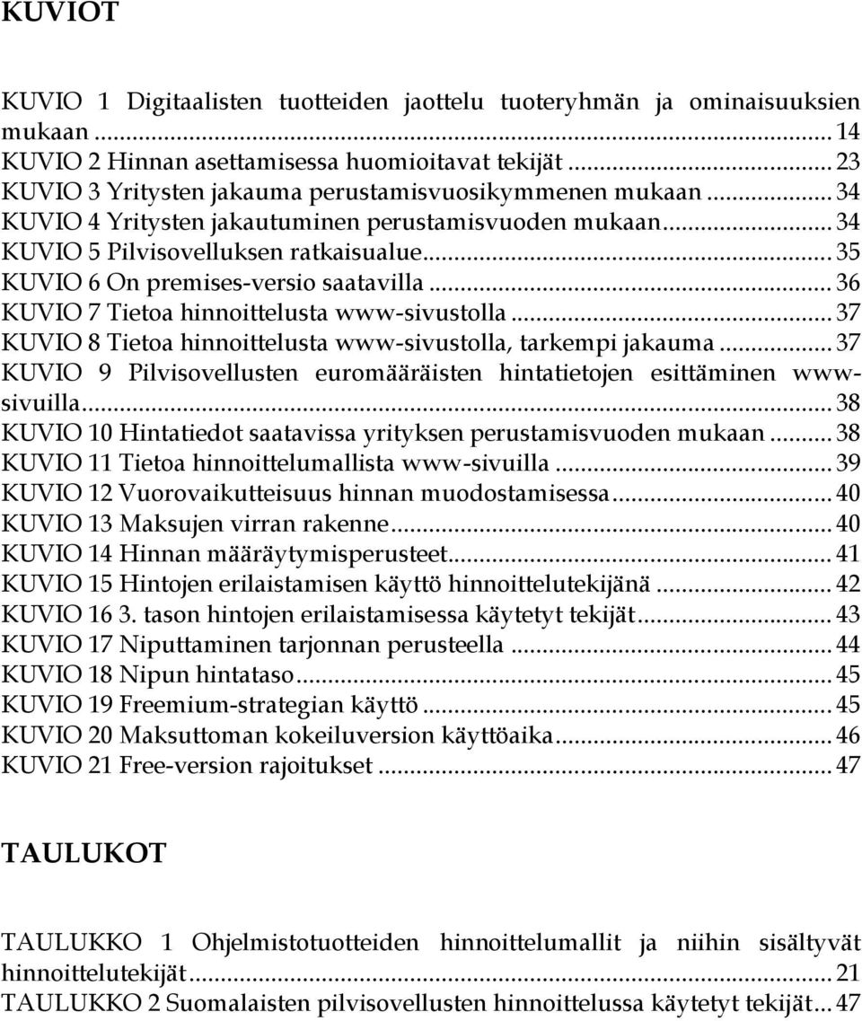 .. 35 KUVIO 6 On premises-versio saatavilla... 36 KUVIO 7 Tietoa hinnoittelusta www-sivustolla... 37 KUVIO 8 Tietoa hinnoittelusta www-sivustolla, tarkempi jakauma.