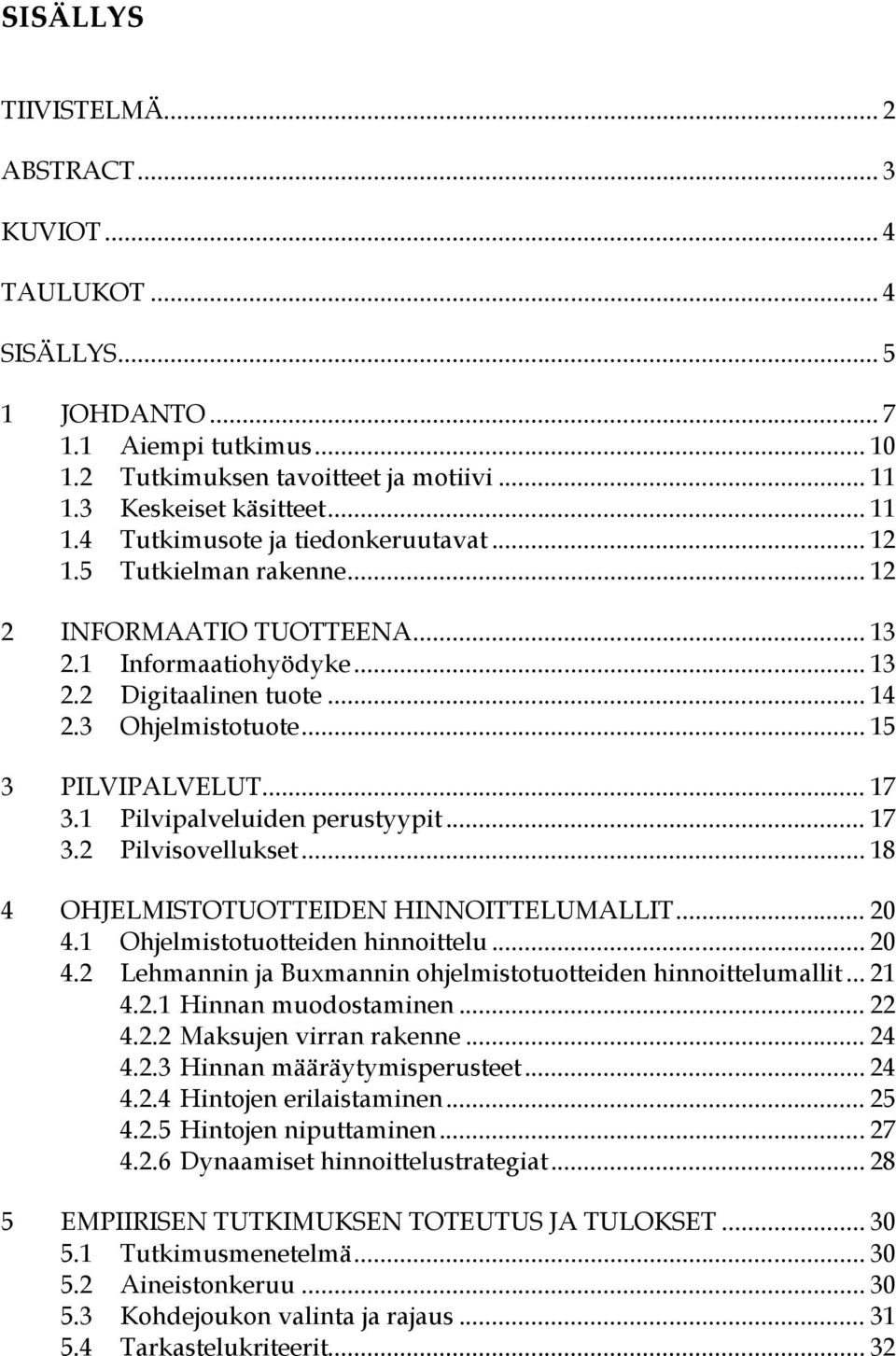 3 Ohjelmistotuote... 15 3 PILVIPALVELUT... 17 3.1 Pilvipalveluiden perustyypit... 17 3.2 Pilvisovellukset... 18 4 OHJELMISTOTUOTTEIDEN HINNOITTELUMALLIT... 20 4.1 Ohjelmistotuotteiden hinnoittelu.