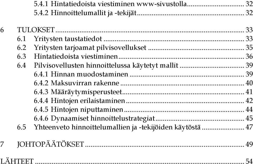 4 Pilvisovellusten hinnoittelussa käytetyt mallit... 39 6.4.1 Hinnan muodostaminen... 39 6.4.2 Maksuvirran rakenne... 40 6.4.3 Määräytymisperusteet.