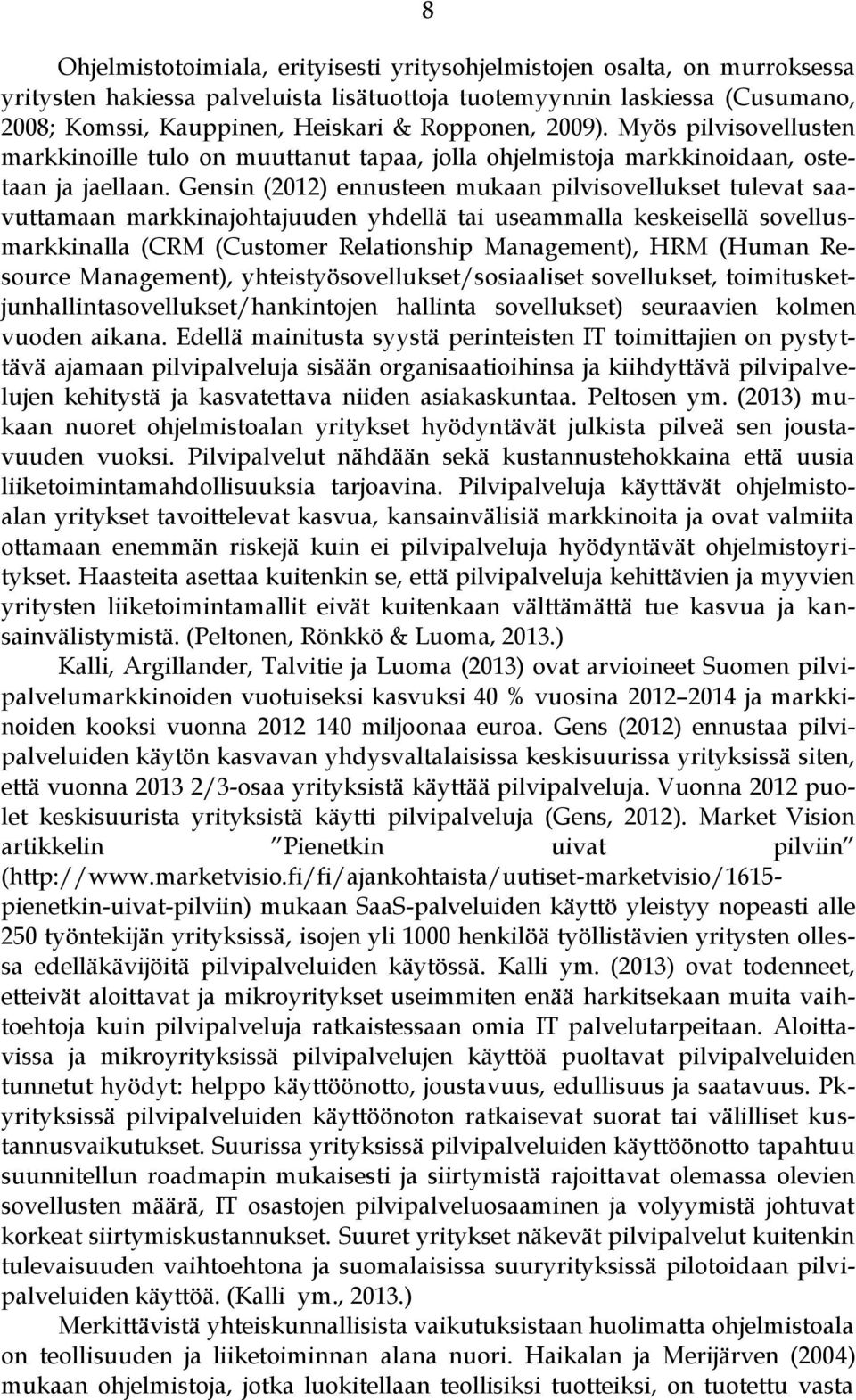 Gensin (2012) ennusteen mukaan pilvisovellukset tulevat saavuttamaan markkinajohtajuuden yhdellä tai useammalla keskeisellä sovellusmarkkinalla (CRM (Customer Relationship Management), HRM (Human