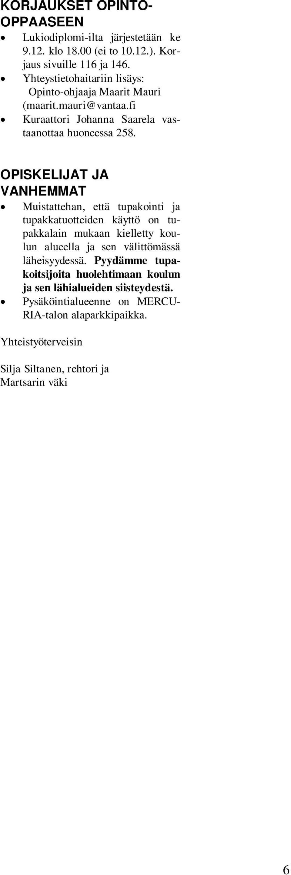 OPISKELIJAT JA VANHEMMAT Muistattehan, että tupakointi ja tupakkatuotteiden käyttö on tupakkalain mukaan kielletty koulun alueella ja sen välittömässä