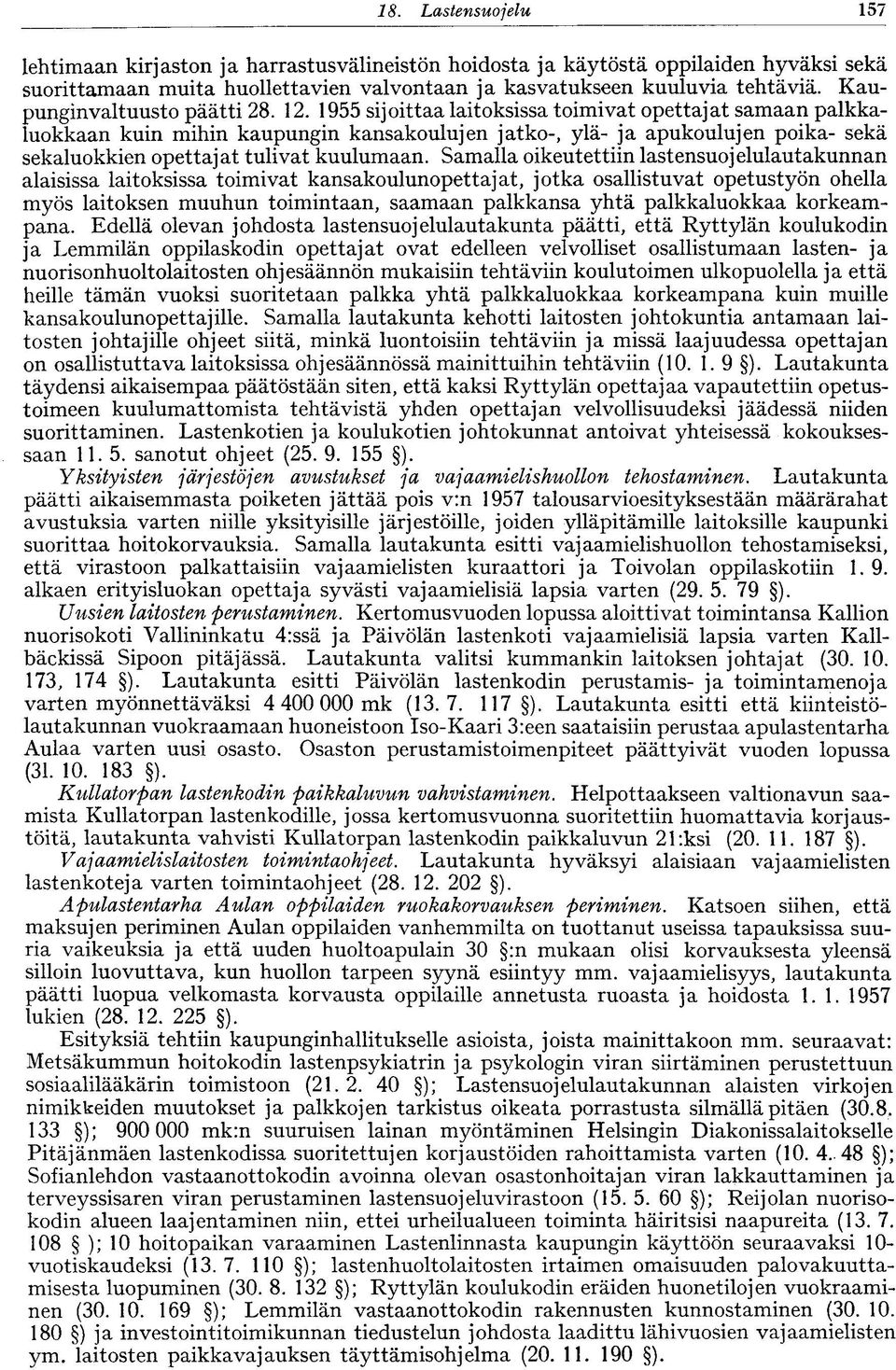 . 9 sijoittaa laitoksissa toimivat opettajat samaan palkkaluokkaan kuin mihin kaupungin kansakoulujen jatko-, ylä- ja apukoulujen poika- sekä sekaluokkien opettajat tulivat kuulumaan.