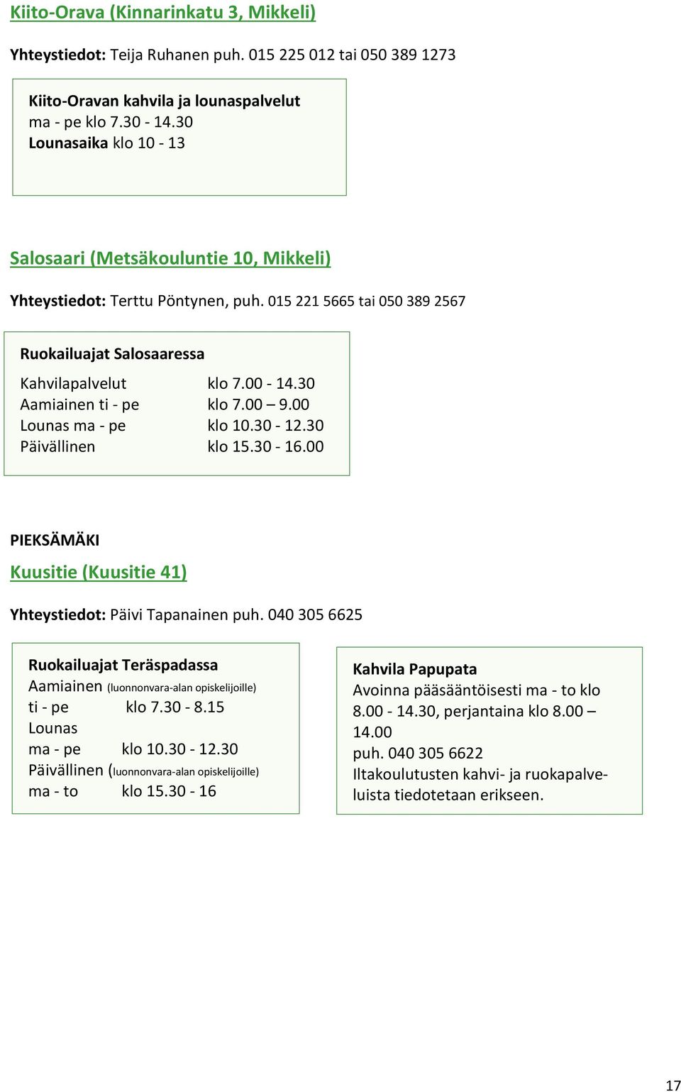 30 Aamiainen ti - pe klo 7.00 9.00 Lounas ma - pe klo 10.30-12.30 Päivällinen klo 15.30-16.00 PIEKSÄMÄKI Kuusitie (Kuusitie 41) Yhteystiedot: Päivi Tapanainen puh.