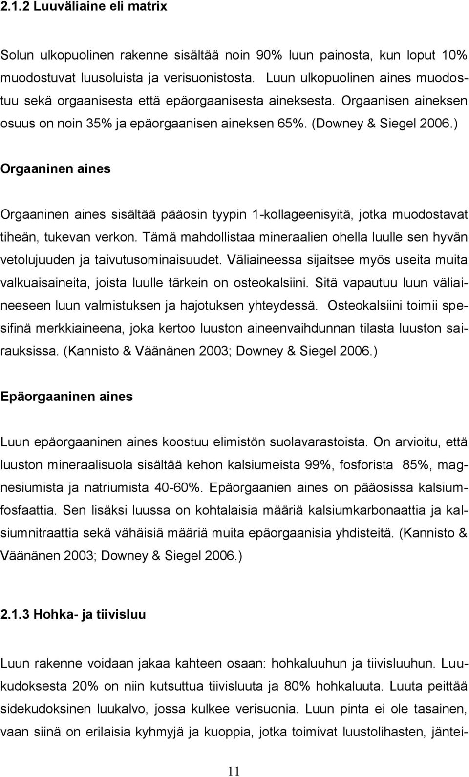 ) Orgaaninen aines Orgaaninen aines sisältää pääosin tyypin 1-kollageenisyitä, jotka muodostavat tiheän, tukevan verkon.