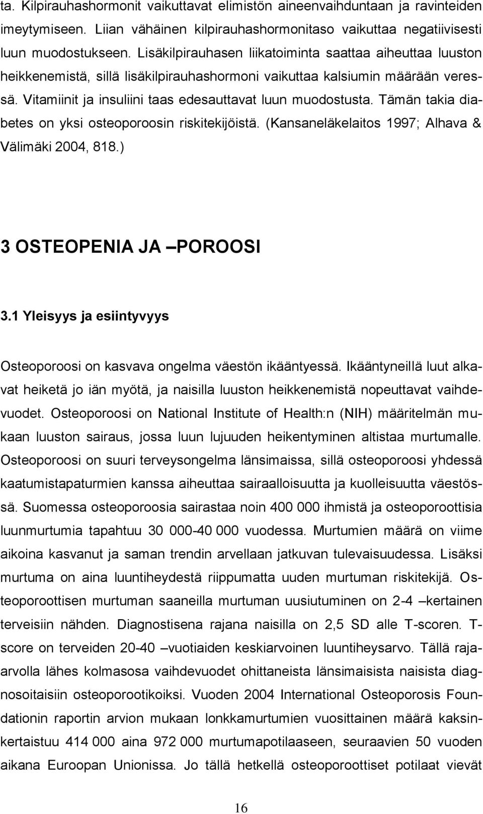 Tämän takia diabetes on yksi osteoporoosin riskitekijöistä. (Kansaneläkelaitos 1997; Alhava & Välimäki 2004, 818.) 3 OSTEOPENIA JA POROOSI 3.