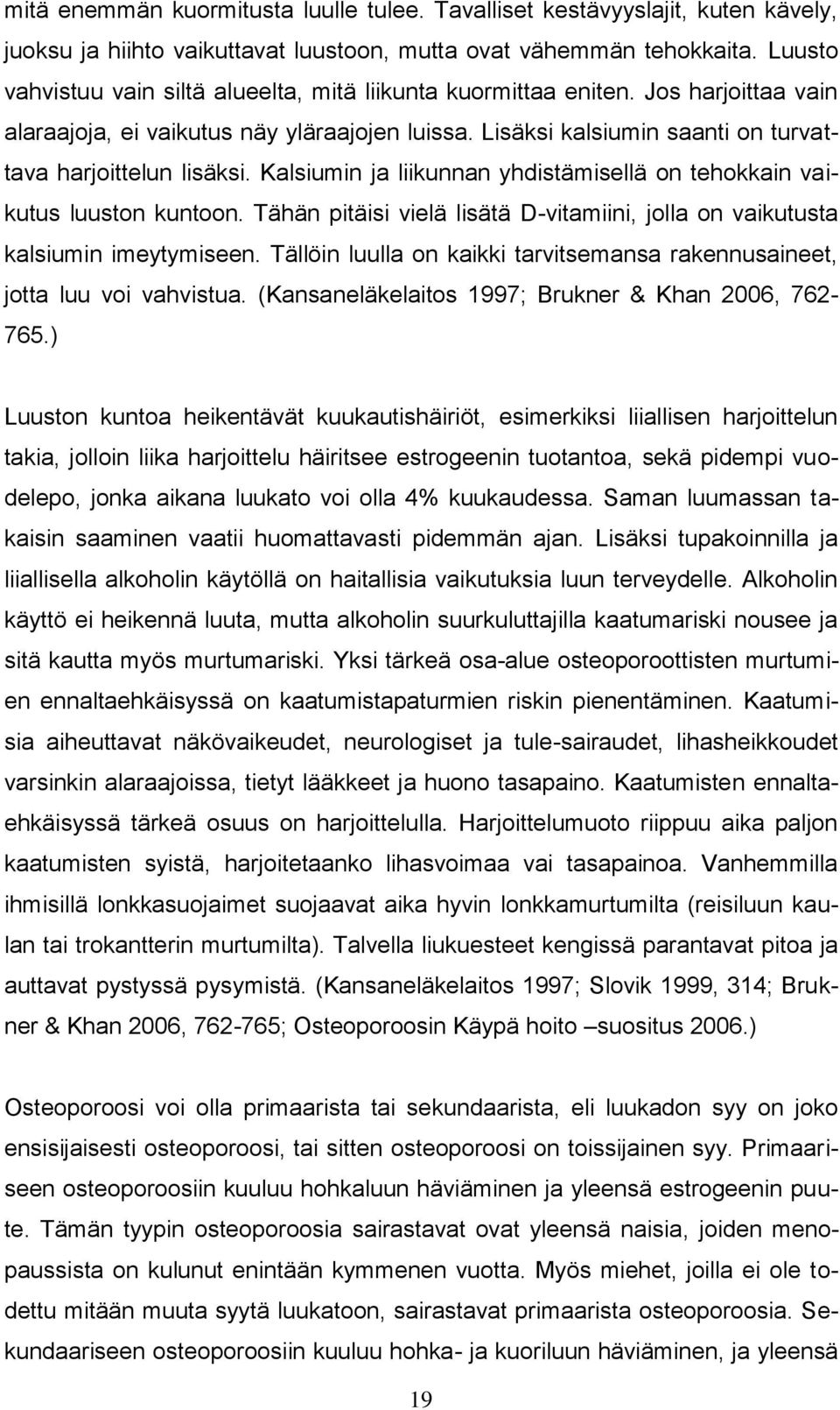 Kalsiumin ja liikunnan yhdistämisellä on tehokkain vaikutus luuston kuntoon. Tähän pitäisi vielä lisätä D-vitamiini, jolla on vaikutusta kalsiumin imeytymiseen.