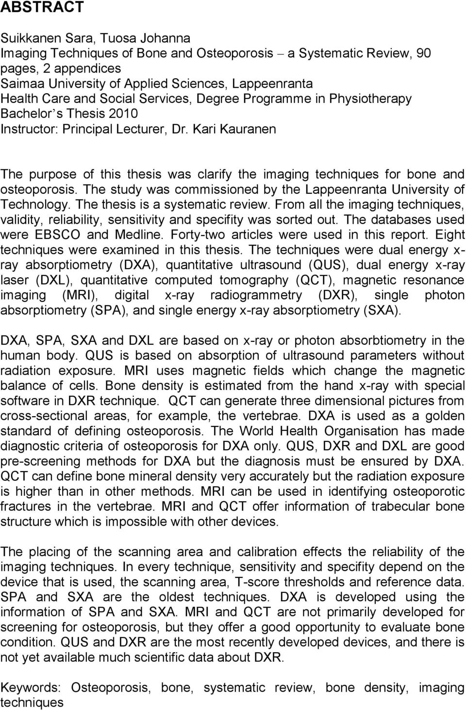 Kari Kauranen The purpose of this thesis was clarify the imaging techniques for bone and osteoporosis. The study was commissioned by the Lappeenranta University of Technology.