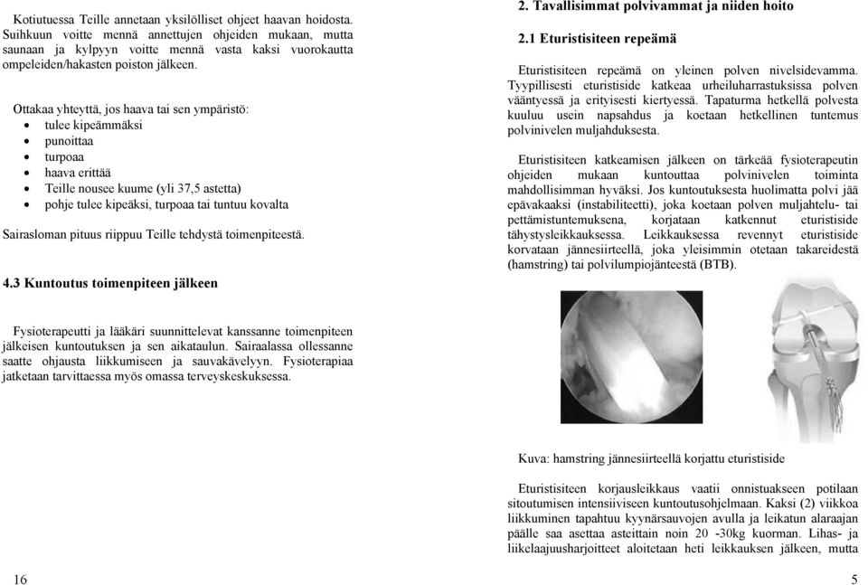 Ottakaa yhteyttä, jos haava tai sen ympäristö: tulee kipeämmäksi punoittaa turpoaa haava erittää Teille nousee kuume (yli 37,5 astetta) pohje tulee kipeäksi, turpoaa tai tuntuu kovalta Sairasloman