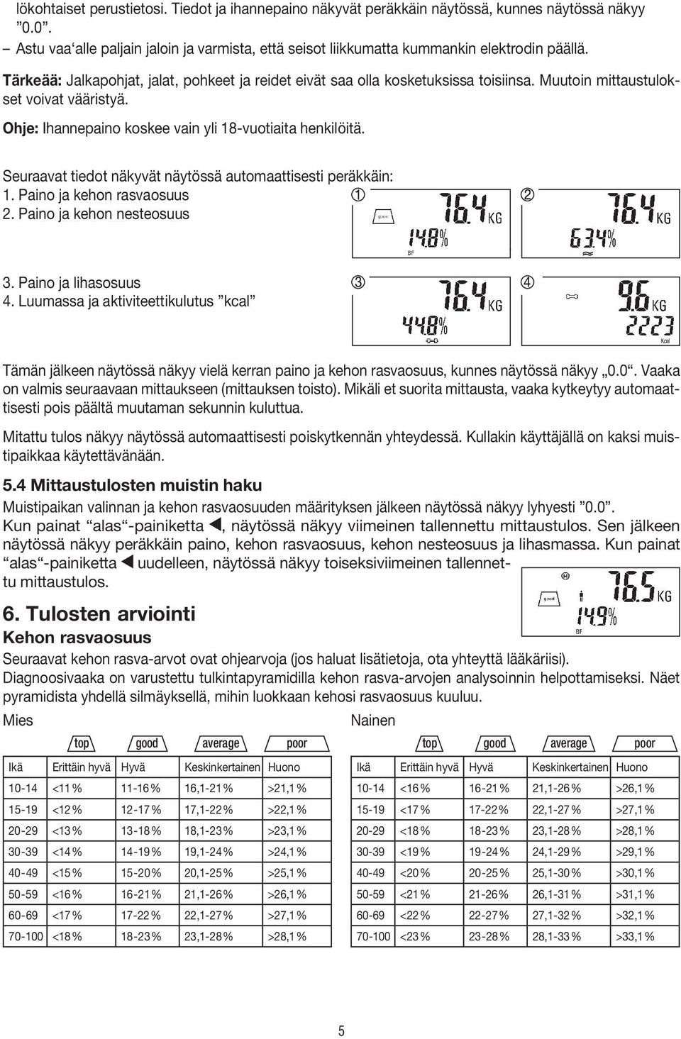 Seuraavat tiedot näkyvät näytössä automaattisesti peräkkäin: 1. Paino ja kehon rasvaosuus 2. Paino ja kehon nesteosuus 3. Paino ja lihasosuus 4.