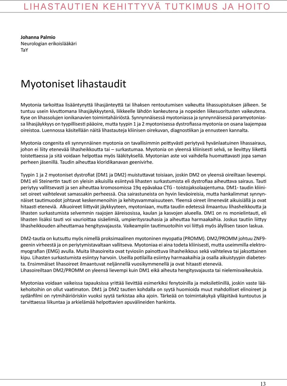 Synnynnäisessä myotoniassa ja synnynnäisessä paramyotoniassa lihasjäykkyys on tyypillisesti pääoire, mutta tyypin 1 ja 2 myotonisessa dystrofiassa myotonia on osana laajempaa oireistoa.