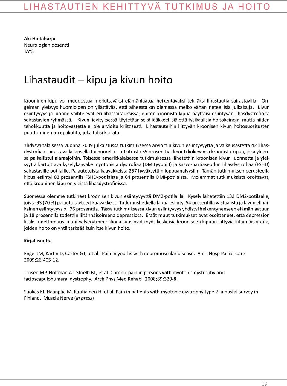 Kivun esiintyvyys ja luonne vaihtelevat eri lihassairauksissa; eniten kroonista kipua näyttäisi esiintyvän lihasdystrofioita sairastavien ryhmässä.