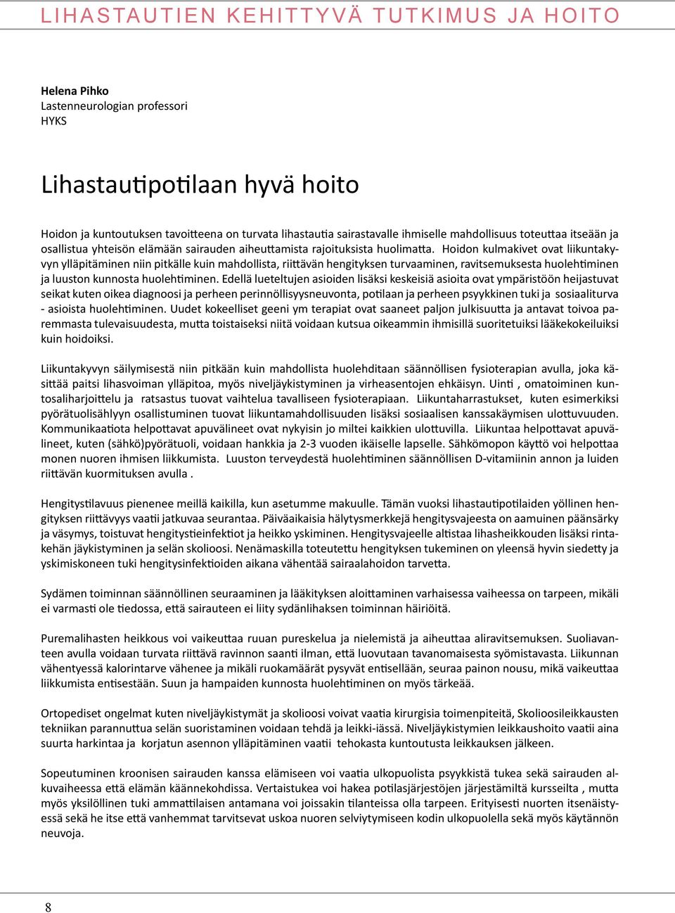 Hoidon kulmakivet ovat liikuntakyvyn ylläpitäminen niin pitkälle kuin mahdollista, riittävän hengityksen turvaaminen, ravitsemuksesta huolehtiminen ja luuston kunnosta huolehtiminen.