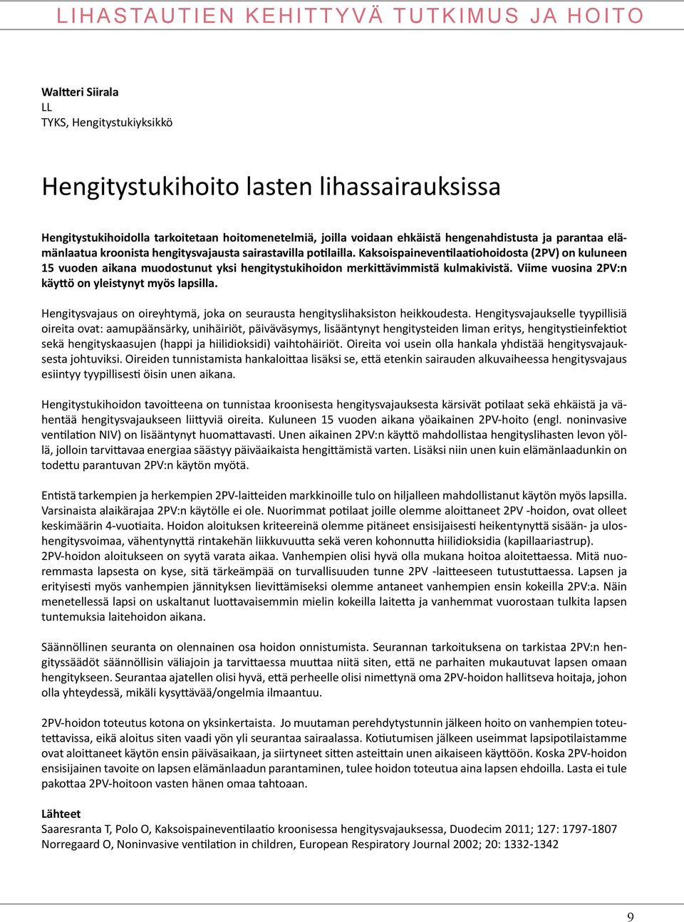 Viime vuosina 2PV:n käyttö on yleistynyt myös lapsilla. Hengitysvajaus on oireyhtymä, joka on seurausta hengityslihaksiston heikkoudesta.