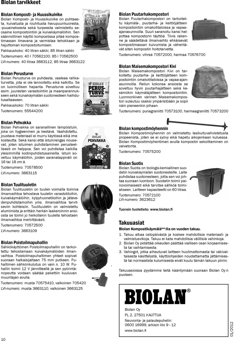 Pakkauskoko: 40 litran säkki, 85 litran säkki Tuotenumero: 40 l 70562100, 85 l 70562500 LVI-numero: 40 litraa 3663112, 85 litraa 3663122 Biolan Perusturve Biolan Perusturve on puhdasta, vaaleaa