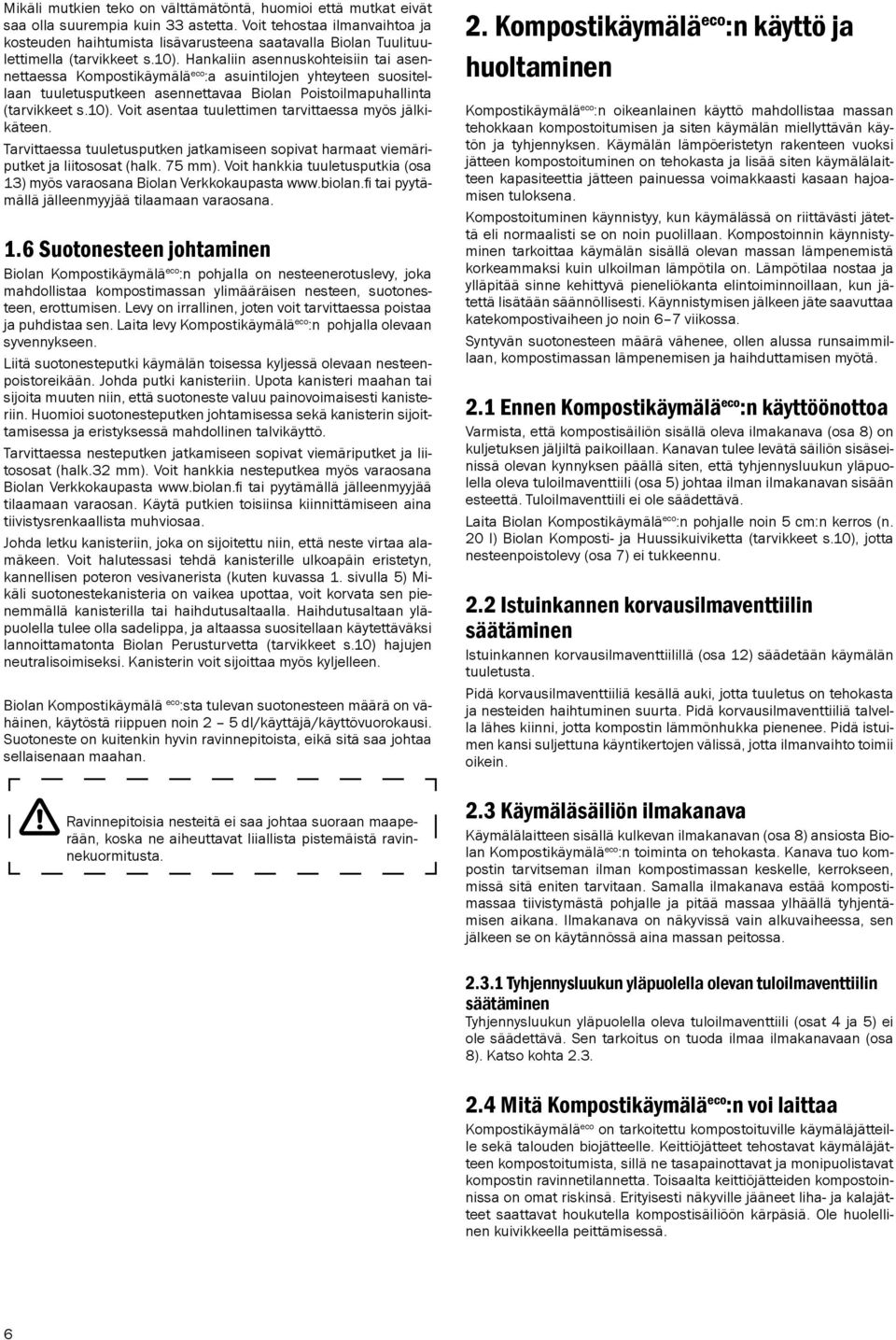 Hankaliin asennuskohteisiin tai asennettaessa Kompostikäymälä eco :a asuintilojen yhteyteen suositellaan tuuletusputkeen asennettavaa Biolan Poistoilmapuhallinta (tarvikkeet s.10).