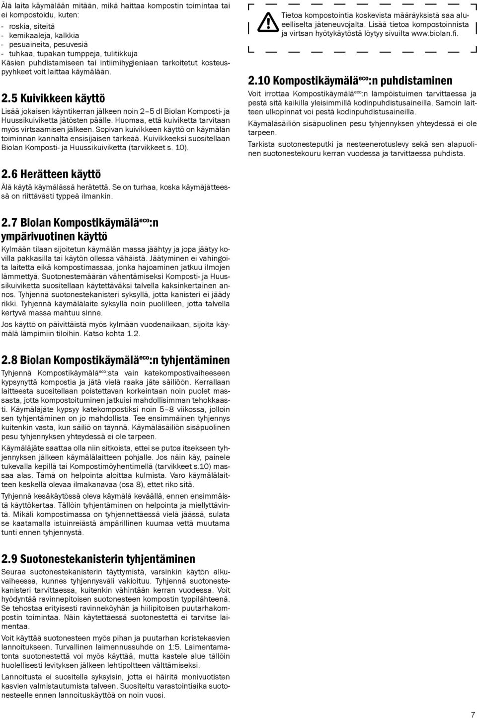 5 Kuivikkeen käyttö Lisää jokaisen käyntikerran jälkeen noin 2 5 dl Biolan Komposti- ja Huussikuiviketta jätösten päälle. Huomaa, että kuiviketta tarvitaan myös virtsaamisen jälkeen.