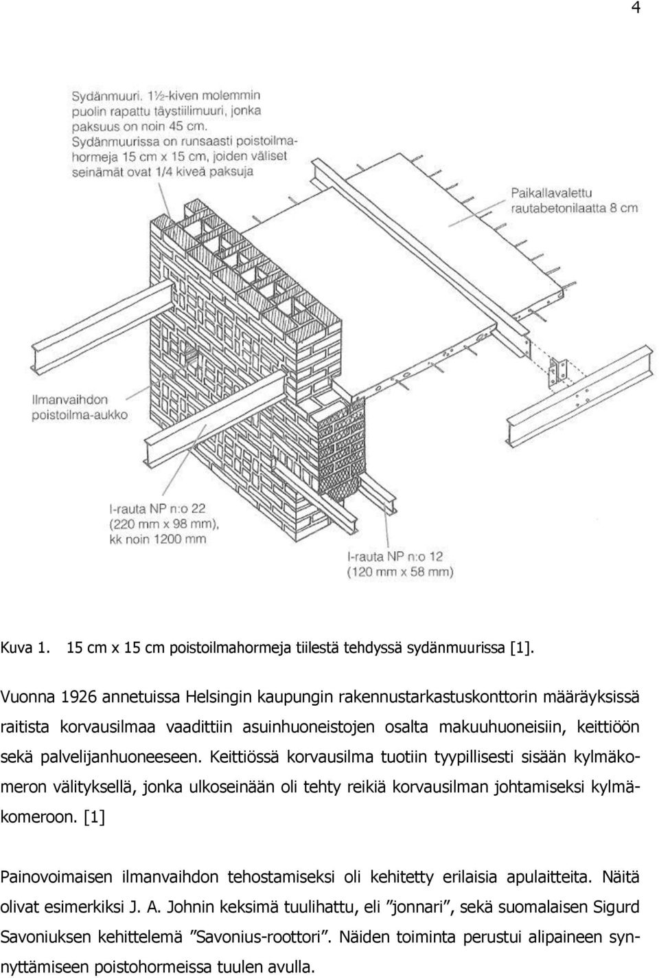 palvelijanhuoneeseen. Keittiössä korvausilma tuotiin tyypillisesti sisään kylmäkomeron välityksellä, jonka ulkoseinään oli tehty reikiä korvausilman johtamiseksi kylmäkomeroon.