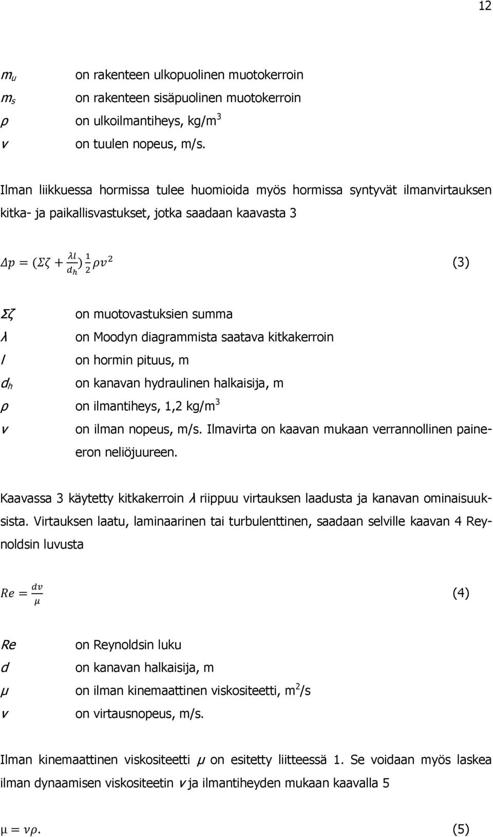 saatava kitkakerroin l on hormin pituus, m d h on kanavan hydraulinen halkaisija, m ρ on ilmantiheys, 1,2 kg/m 3 v on ilman nopeus, m/s.