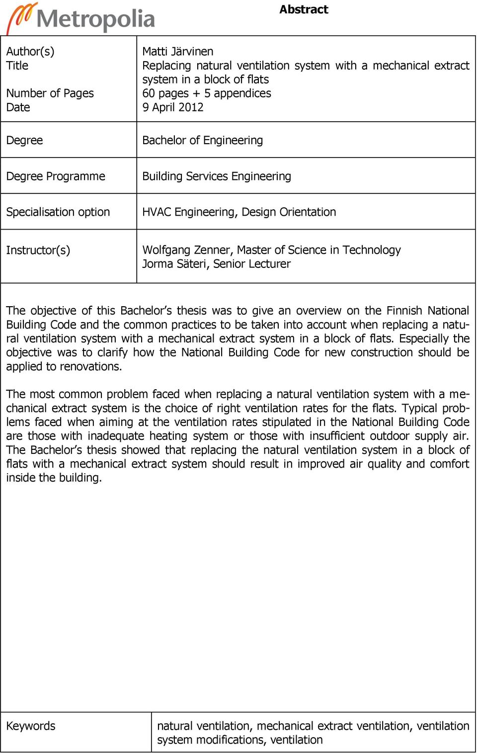 Säteri, Senior Lecturer The objective of this Bachelor s thesis was to give an overview on the Finnish National Building Code and the common practices to be taken into account when replacing a