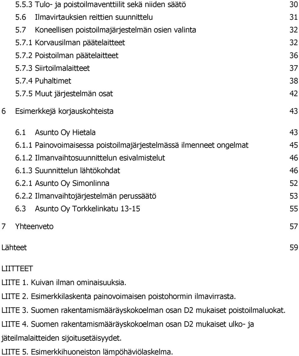 1.2 Ilmanvaihtosuunnittelun esivalmistelut 46 6.1.3 Suunnittelun lähtökohdat 46 6.2.1 Asunto Oy Simonlinna 52 6.2.2 Ilmanvaihtojärjestelmän perussäätö 53 6.