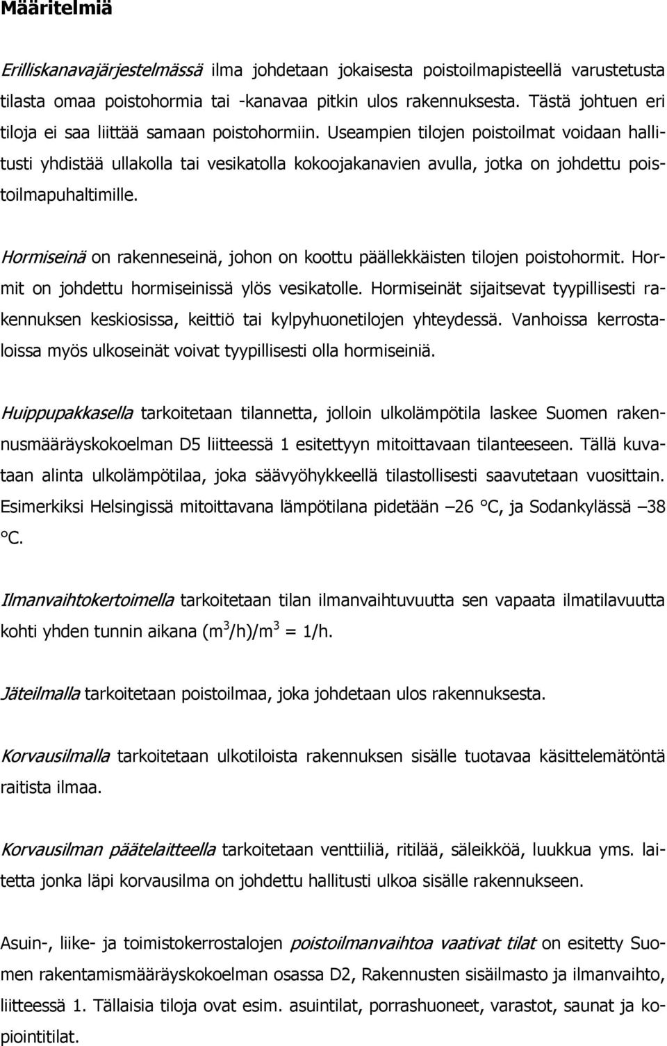 Useampien tilojen poistoilmat voidaan hallitusti yhdistää ullakolla tai vesikatolla kokoojakanavien avulla, jotka on johdettu poistoilmapuhaltimille.