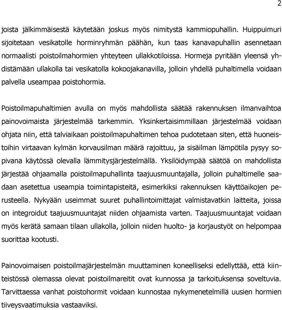 Hormeja pyritään yleensä yhdistämään ullakolla tai vesikatolla kokoojakanavilla, jolloin yhdellä puhaltimella voidaan palvella useampaa poistohormia.