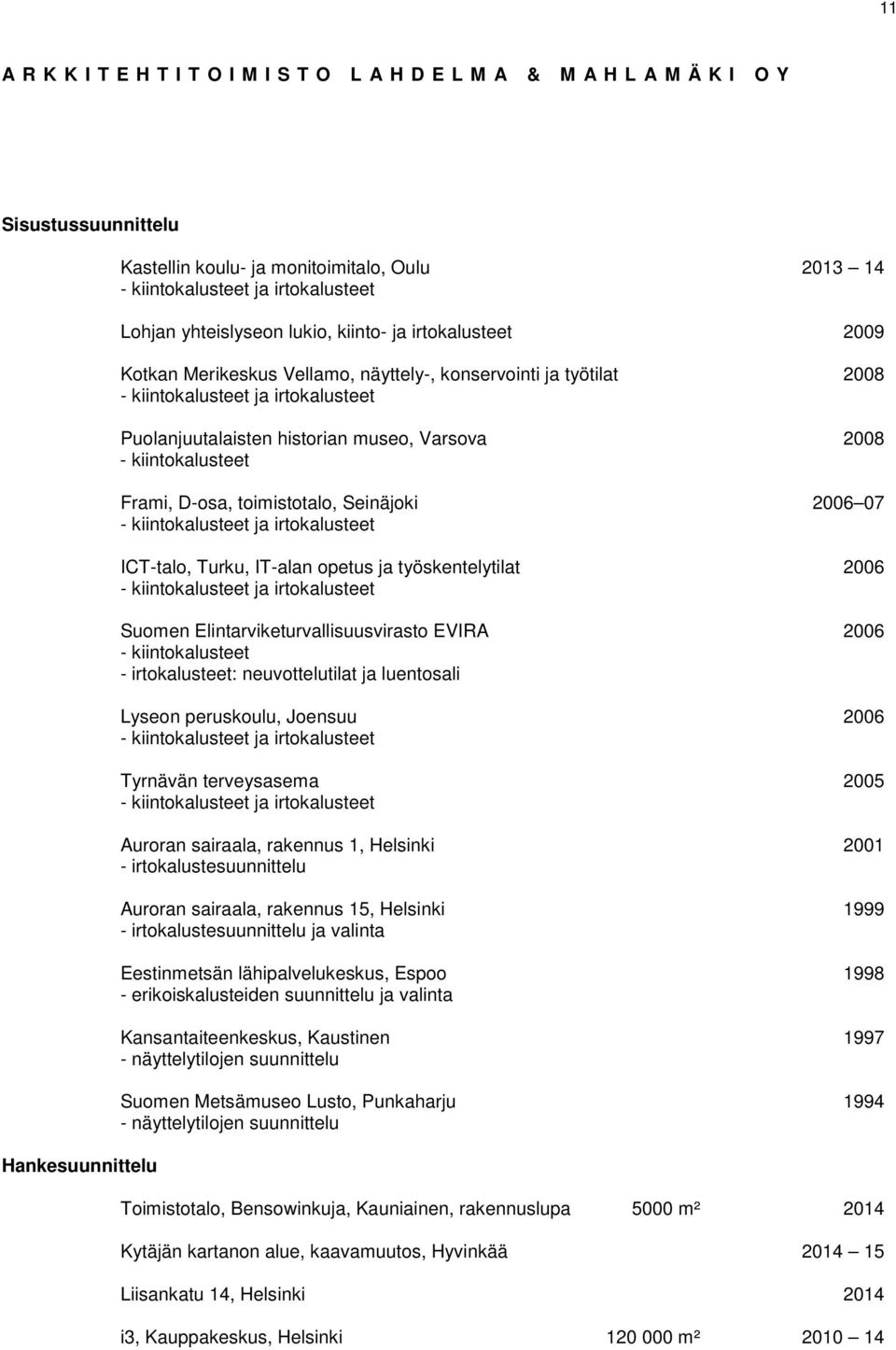 kiintokalusteet ja irtokalusteet ICT-talo, Turku, IT-alan opetus ja työskentelytilat 2006 - kiintokalusteet ja irtokalusteet Suomen Elintarviketurvallisuusvirasto EVIRA 2006 - kiintokalusteet -