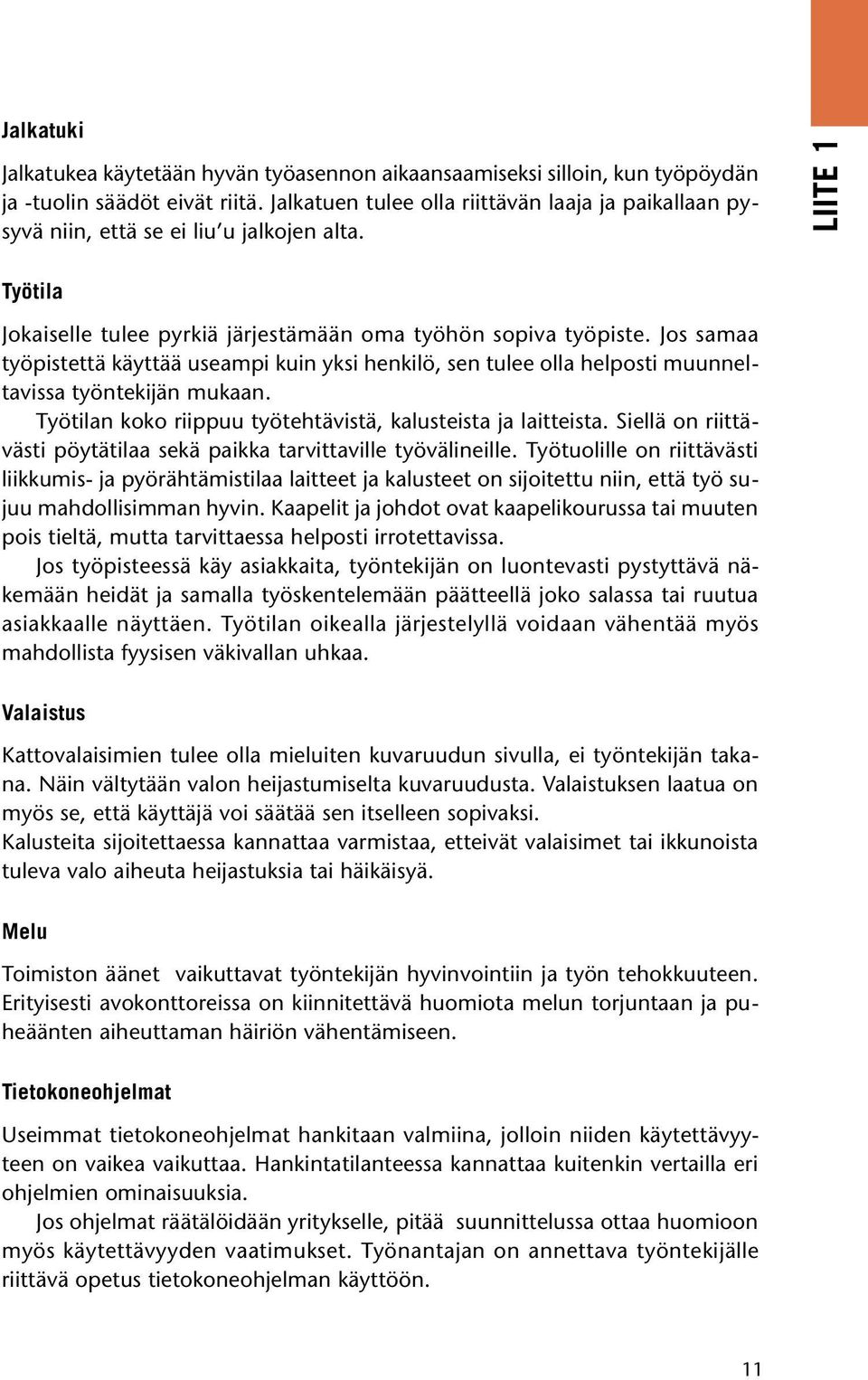 Jos samaa työpistettä käyttää useampi kuin yksi henkilö, sen tulee olla helposti muunneltavissa työntekijän mukaan. Työtilan koko riippuu työtehtävistä, kalusteista ja laitteista.