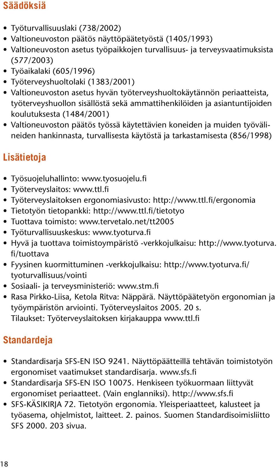 koulutuksesta (1484/2001) Valtioneuvoston päätös työssä käytettävien koneiden ja muiden työvälineiden hankinnasta, turvallisesta käytöstä ja tarkastamisesta (856/1998) Lisätietoja Työsuojeluhallinto: