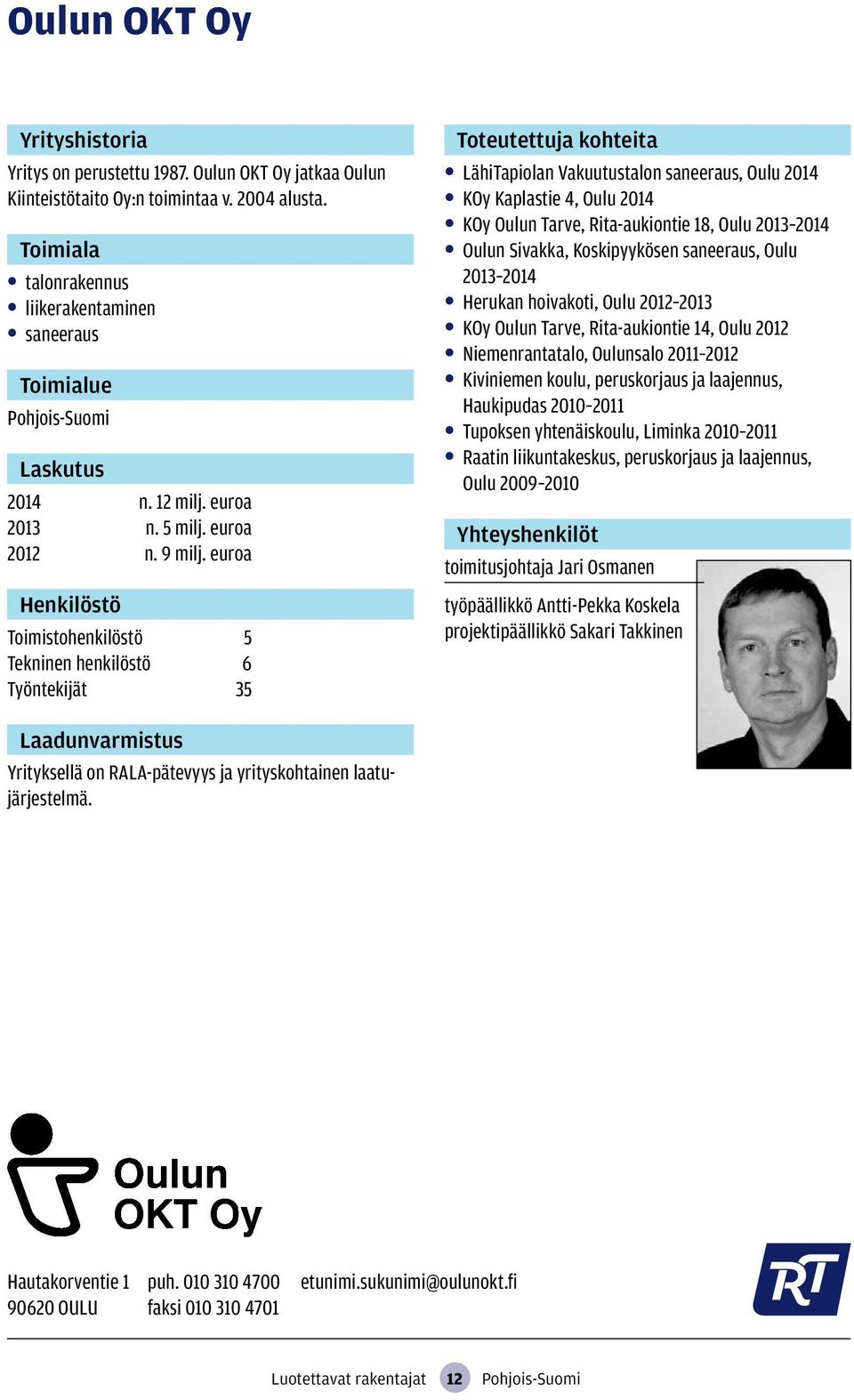 euroa Toimistohenkilöstö 5 Tekninen henkilöstö 6 Työntekijät 35 LähiTapiolan Vakuutustalon saneeraus, Oulu 2014 KOy Kaplastie 4, Oulu 2014 KOy Oulun Tarve, Rita-aukiontie 18, Oulu 2013 2014 Oulun